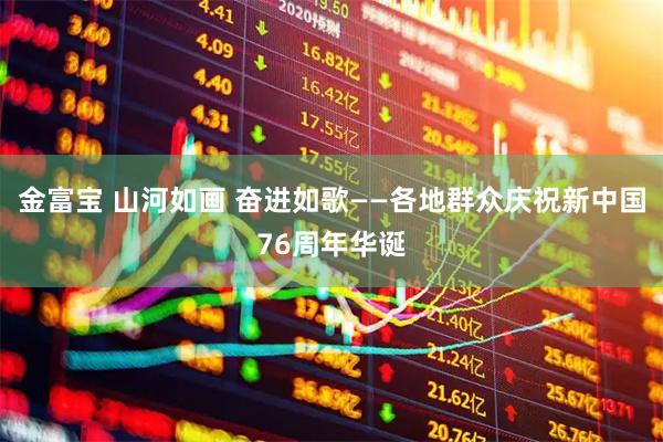 金富宝 山河如画 奋进如歌——各地群众庆祝新中国76周年华诞